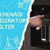 KitchenAid Refrigerator Water Filter | Which One You Need & How to Replace It
